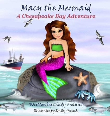 Macy the Mermaid: A Chesapeake Bay Adventure by Cindy Freland 9781941927809