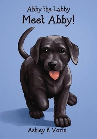 Meet Abby!: Abby the Labby, Book 1 by Ashley K Voris 9781942195139