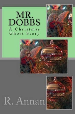 Mr. Dobbs: A Christmas Ghost Story by R Annan 9781942338024