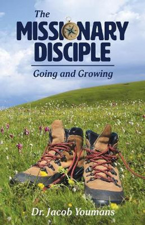 The Missionary Disciple: Going and Growing by Jacob Youmans 9781942654049