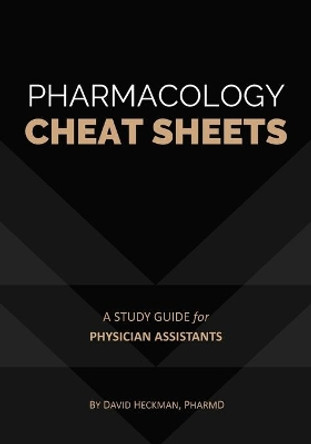 Pharmacology Cheat Sheets: A Study Guide for Physician Assistants by David Heckman 9781942682165