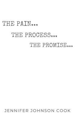 The Pain, The Process, The Promise: Christian Living for Spiritual and Personal Growth by Jennifer Johnson Cook 9781943409815
