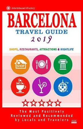 Barcelona Travel Guide 2019: Shops, Restaurants, Attractions, Entertainment & Nightlife in Barcelona, Spain (City Travel Guide 2019) by Jennifer a Emerson 9781720503972