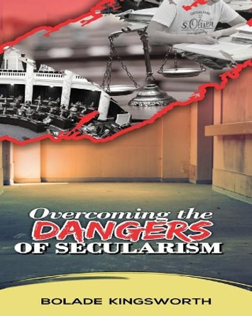 Overcoming the Dangers of Secularism by Bolade Kingsworth 9781720523154