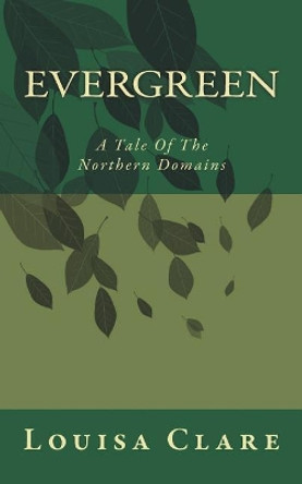 Evergreen: A Tale Of The Northern Domains by Louisa Clare 9781721201402