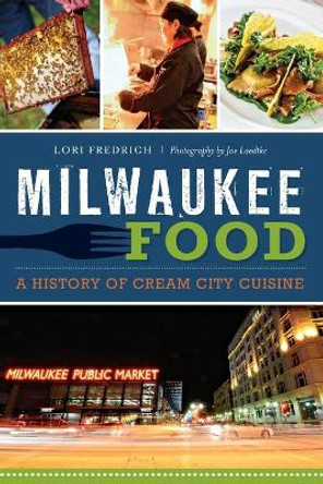 Milwaukee Food:: A History of Cream City Cuisine by Lori Fredrich 9781626196704