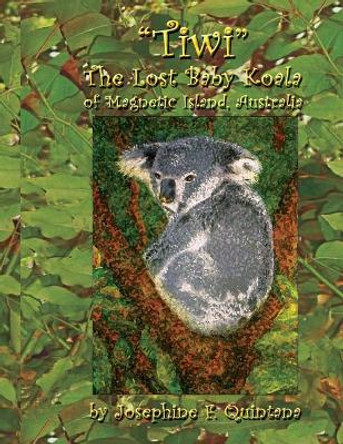 Tiwi, the Lost Baby Koala of Magnetic Island, Australia by Josephine F Quintana 9781625503633