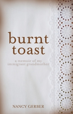 Burnt Toast: A Memoir of My Immigrant Grandmother by Nancy Gerber 9781627204781