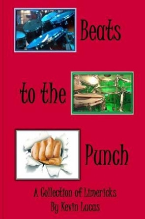 Beats to the Punch: A Collection of Limericks by Kevin Lucas 9781628281576