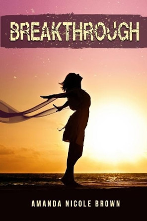 Breakthrough by Amanda Nicole Brown 9781721620623