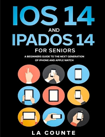 iOS 14 and iPadOS 14 For Seniors: A Beginners Guide To the Next Generation of iPhone and iPad by Scott La Counte 9781629175355