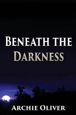 Beneath the Darkness by Archie Oliver 9781629893303