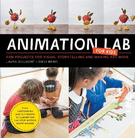 Animation Lab for Kids: Fun Projects for Visual Storytelling and Making Art Move - From cartooning and flip books to claymation and stop-motion movie making by Laura Bellmont