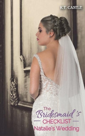 The Bridesmaid's Checklist: Natalie's Wedding by K T Castle 9781723188930