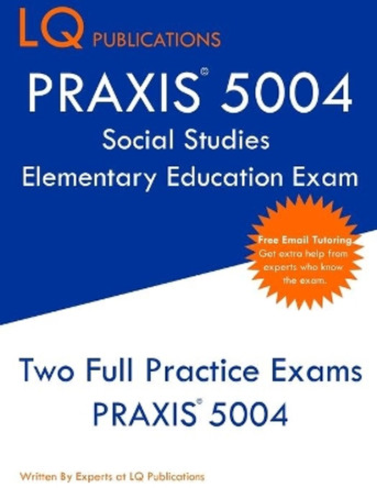 PRAXIS 5004 Social Studies Elementary Education Exam: PRAXIS Social STudies 5004 - Free Online Tutoring - New 2020 Edition - The most updated practice exam questions. by Lq Publications 9781647684679