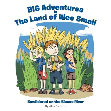 BIG Adventures in The Land of Wee Small: Bewildered on the Blanco River by Alan Samarin 9781647734688