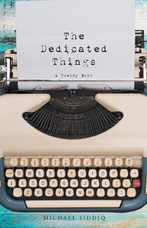 The Dedicated Things: A Poetry Book by Michael Siddiq 9781647738273