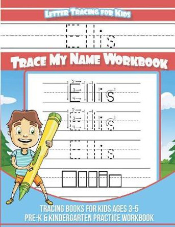 Ellis Letter Tracing for Kids Trace My Name Workbook: Tracing Books for Kids Ages 3 - 5 Pre-K & Kindergarten Practice Workbook by Yolie Davis 9781723589416