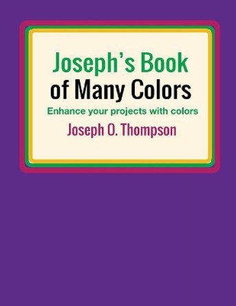 Joseph's Book of Many Colors: Enhance your projects with colors by Joseph O Thompson Jr 9781724415318