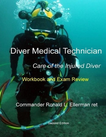 Diver Medical Technician - Care of the Injured Diver: Workbook & Exam Review by Ronald L Ellerman Ret 9781725153301