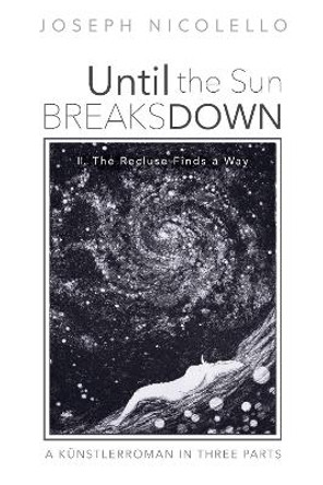 Until the Sun Breaks Down: A Kunstlerroman in Three Parts by Joseph Nicolello 9781725269774