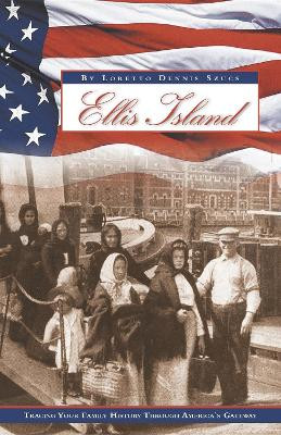 Ellis Island: Tracing Your Family History Through America's Gateway by Loretto Dennis Szucs 9781630263225