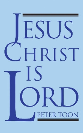 Jesus Christ Is Lord by Peter Toon 9781725283558