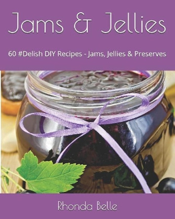 Jams & Jellies: 60 #Delish DIY Recipes - Jams, Jellies & Preserves by Rhonda Belle 9781729255414