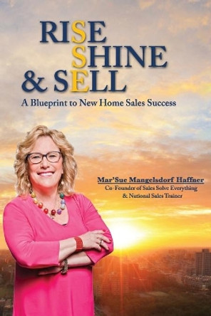 Rise, Shine & Sell: A Blueprint to New Home Sales Success by Vanessa Burkhead 9781732440982