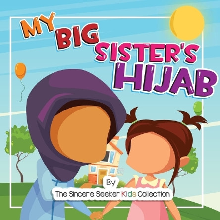 My Big Sister's Hijab: My Journey to Learning About Hijab and Loving It by The Sincere Seeker Collection 9781733213981