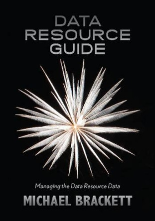 Data Resource Guide: Managing the Data Resource Data by Michael Brackett 9781634621007