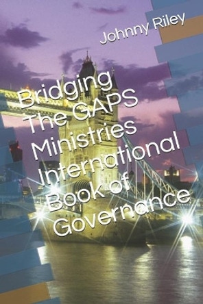 Bridging The GAPS Ministries International Book of Governance by Johnny Riley 9781728736914