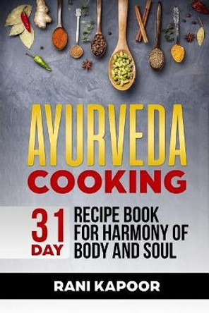 Ayurveda Cooking: 31-Day Recipe Book for Harmony of Body and Soul by Rani Kapoor 9781729425398