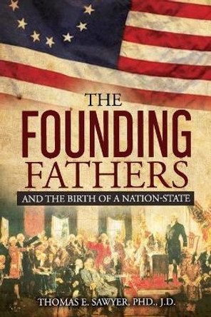 Founding Fathers: And The Birth Of A Nation-State by Thomas E Sawyer 9781732737150