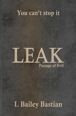 Leak: Passage of Evil by L Bailey Bastian 9781736339800