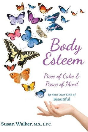 Body Esteem: Piece of Cake & Peace of Mind by Susan Walker MS Lpc 9781734052909