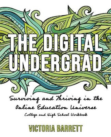 The Digital Undergrad: Surviving and Thriving in the Online Education Universe: College and High School Workbook by Victoria Barrett 9781735454474