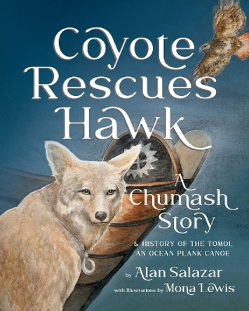 Coyote Rescues Hawk: A Chumash Story & History of the Tomol-an Ocean Plank Canoe by Alan Salazar 9781735819570