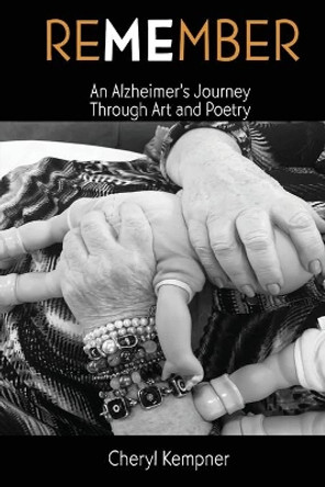 REMEMBER ME An Alzheimer's Journey Through Art and Poetry by Cheryl B Kempner 9781737951001