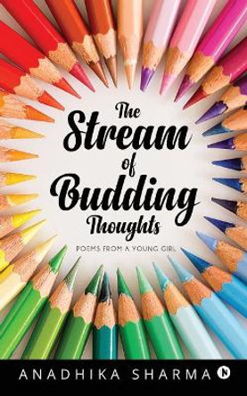 The Stream of Budding Thoughts: Poems from a Young Girl by Anadhika Sharma 9781642490466