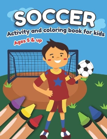 Soccer Activity and Coloring Book for kids Ages 5 and up: Fun for boys and girls, Preschool, Kindergarten by Little Press 9781708997779