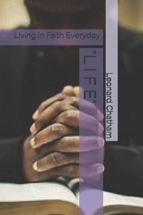 &quot;l I F E&quot;: Living In Faith Everyday by Leonard Chatham 9781711322117