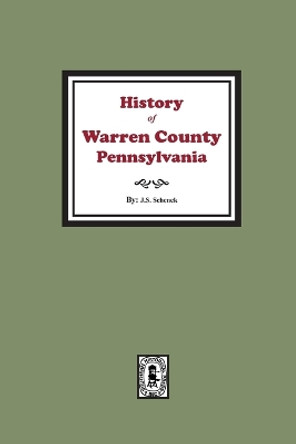 History of Warren County, Pennsylvania with illustrations and Biographical sketches of some of its Prominent Men and Pioneers by John S Schenck 9781639140930