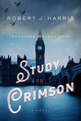 A Study in Crimson: Sherlock Holmes 1942 by Robert J Harris 9781643137582