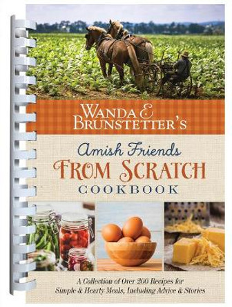 Wanda E. Brunstetter's Amish Friends from Scratch Cookbook: A Collection of Over 270 Recipes for Simple Hearty Meals and More by Wanda E Brunstetter 9781643527086