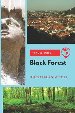 Black Forest Travel Guide: Where to Go & What to Do by Thomas Lee 9781656763143