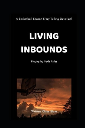 Living Inbounds: Playing by God's Rules by Chloe Elam 9781710720082