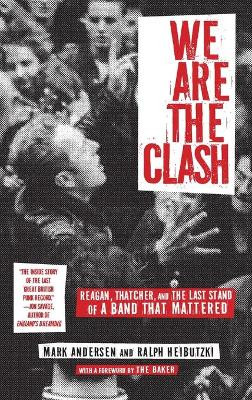 We Are the Clash: Reagan, Thatcher, and the Last Stand of a Band That Mattered by Dr Mark Andersen 9781636140490