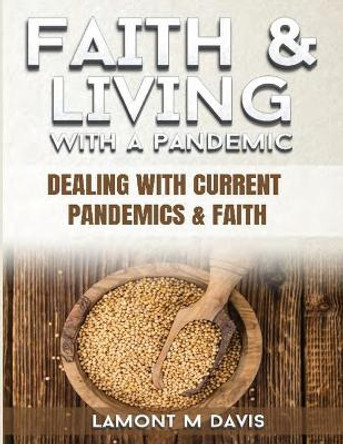 Faith and Living with a Pandemic: Dealing with Current Pandemic and Faith by Lamont M Davis 9781637602898