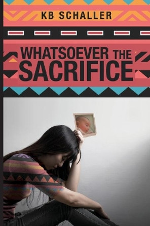 Whatsoever the Sacrifice by Kb Schaller 9781637691380